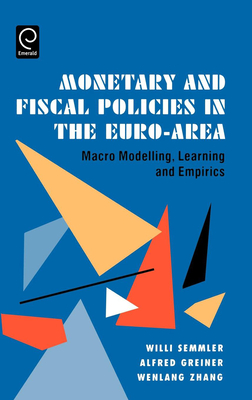 Monetary and Fiscal Policies in the Euro-Area: Macro Modelling, Learning and Empirics - Semmler, W, and Greiner, A, and Zhang, W