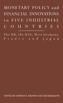 Monetary Policy and Financial Innovations in Five IndustrialCountries: The UK, the USA, West Germany, France and Japan - Gamble, Andrew