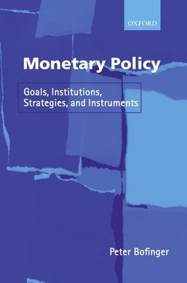 Monetary Policy: Goals, Institutions, Strategies, and Instruments - Bofinger, Peter