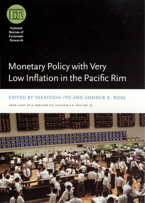 Monetary Policy with Very Low Inflation in the Pacific Rim: Volume 15 - Ito, Takatoshi, Professor (Editor), and Rose, Andrew K (Editor)