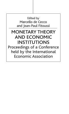 Monetary Theory and Economic Institutions: Proceedings of a Conference Held by the International Economic Association at Fiesole, Florence, Italy - de Cecco, Marcello (Editor), and Fitoussi, Jean-Paul (Editor)