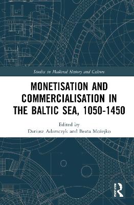 Monetisation and Commercialisation in the Baltic Sea, 1050-1450 - Adamczyk, Dariusz (Editor), and Mo ejko, Beata (Editor)