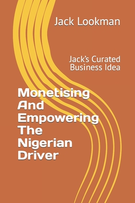 Monetising And Empowering The Nigerian Driver: Jack's Curated Business Idea - Lookman, Jack