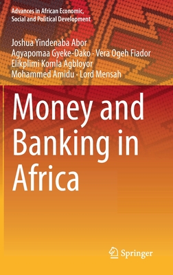 Money and Banking in Africa - Abor, Joshua Yindenaba, and Gyeke-Dako, Agyapomaa, and Fiador, Vera Ogeh