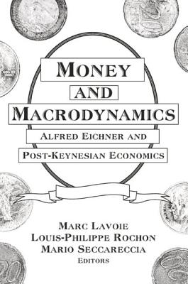 Money and Macrodynamics: Alfred Eichner and Post-Keynesian Economics - Lavoie, Marc, and Rochon, Louis-Philippe, and Seccareccia, Mario