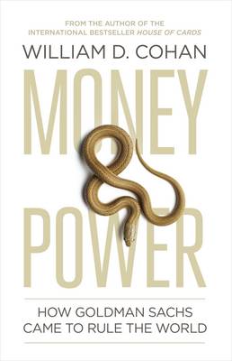Money and Power: How Goldman Sachs Came to Rule the World - Cohan, William D.