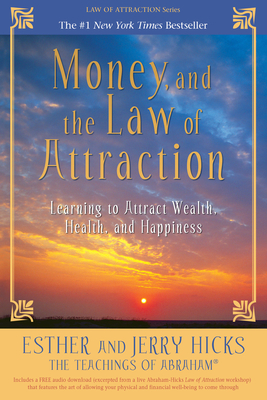 Money, and the Law of Attraction: Learning to Attract Wealth, Health, and Happiness - Hicks, Esther, and Hicks, Jerry