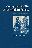 Money and the Rise of the Modern Papacy: Financing the Vatican, 1850 1950
