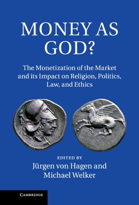 Money as God?: The Monetization of the Market and its Impact on Religion, Politics, Law, and Ethics - von Hagen, Jrgen (Editor), and Welker, Michael (Editor)