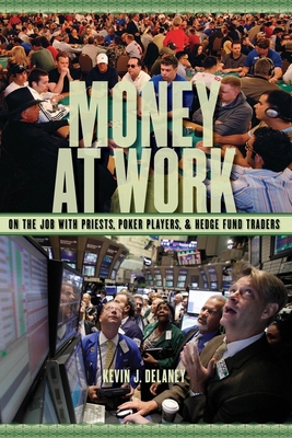 Money at Work: On the Job with Priests, Poker Players, and Hedge Fund Traders - Delaney, Kevin J