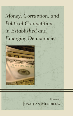 Money, Corruption, and Political Competition in Established and Emerging Democracies - Mendilow, Jonathan (Editor)