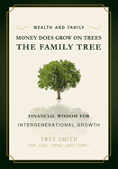 Money Does Grow on Trees: The Family Tree: Financial Wisdom for Intergenerational Growth