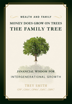 Money Does Grow on Trees: The Family Tree: Financial Wisdom for Intergenerational Growth - Smith, Trey