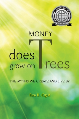 Money Does Grow on Trees: The Myths We Create and Live by - Ogut, Esra B, and Khalsa, Gurmukh Kaur (Foreword by)