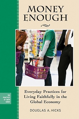 Money Enough: Everyday Practices for Living Faithfully in the Global Economy - Hicks, Douglas A