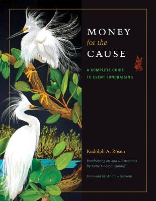 Money for the Cause: A Complete Guide to Event Fundraising - Rosen, Rudolph A, PH.D., and Sansom, Andrew, Dr. (Foreword by)