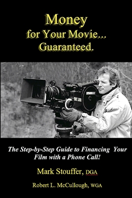 Money for Your Movie: Guaranteed: How to Finance Your Film with a Phone Call - McCullough, Robert L, and Stouffer, Mark