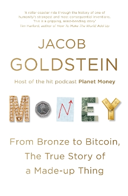 Money: From Bronze to Bitcoin, the True Story of a Made-up Thing - Goldstein, Jacob