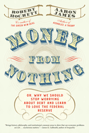 Money from Nothing: Or, Why We Should Stop Worrying about Debt and Learn to Love the Federal Reserve