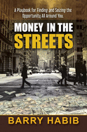 Money in the Streets: A Playbook for Finding and Seizing the Opportunity All Around You