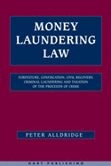 Money Laundering Law: Forfeiture, Confiscation, Civil Recovery, Criminal Laundering and Taxation of the Proceeds of Crime