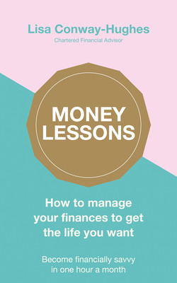 Money Lessons: How to Manage Your Finances to Get the Life You Want - Conway-Hughes, Lisa