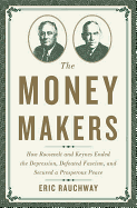 Money Makers: How Roosevelt and Keynes Ended the Depression, Defeated Fascism, and Secured a Prosperous Peace