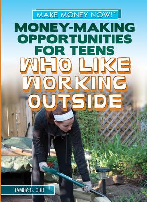 Money-Making Opportunities for Teens Who Like Working Outside - Orr, Tamra B