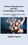 Money Management and the Psychology of Trading: Preparing Your Mind for Swing Trading Success