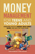 Money Management For Teens and Young Adults: Stress-Free Hacks to Budget, Build Credit, Invest, and Save For Your Future In Minutes A Day