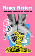 Money Matters: How Money Connects and Divides Us