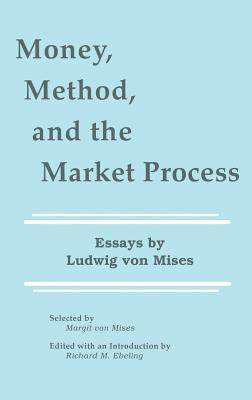 Money, Method, and the Market Process: Essays by Ludwig Von Mises - Ebeling, Richard M (Editor)