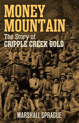 Money Mountain: The Story of Cripple Creek Gold - Sprague, Marshall