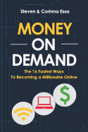 Money On Demand: The 16 Fastest Way to Becoming a Millionaire Online