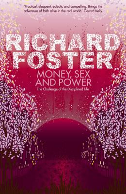 Money, Sex and Power: The Challenge of the Disciplined Life - Foster, Richard