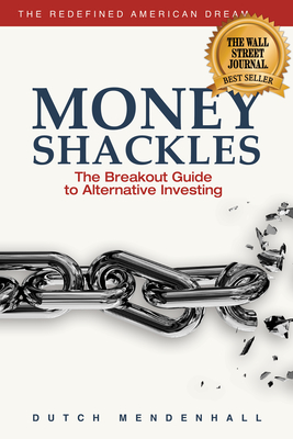 Money Shackles: The Breakout Guide to Alternative Investing - Mendenhall, Dutch