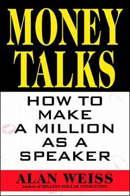 Money Talks: How to Make a Million as a Speaker - Weiss, Alan, Ph.D. (Preface by)