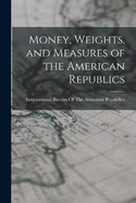 Money, Weights, and Measures of the American Republics