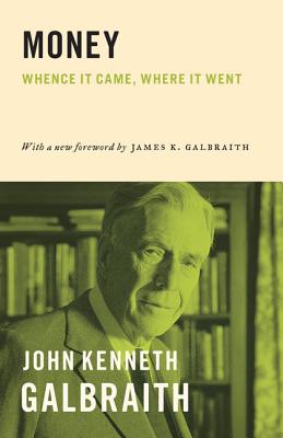 Money: Whence It Came, Where It Went - Galbraith, John Kenneth, and Galbraith, James K. (Foreword by)