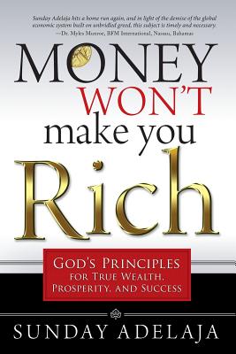 Money Won't Make You Rich: God's Principles for True Wealth, Prosperity, and Success - Adelaja, Sunday