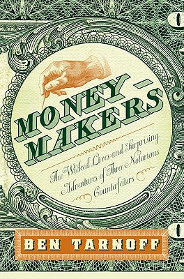 Moneymakers: The Wicked Lives and Surprising Adventures of Three Notorious Counterfeiters - Tarnoff, Ben