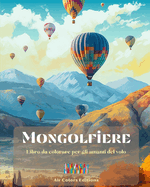 Mongolfiere - Libro da colorare per gli amanti del volo: Un libro incredibile che stimola la creativit e il relax