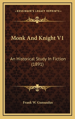 Monk and Knight V1: An Historical Study in Fiction (1891) - Gunsaulus, Frank W