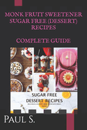 Monk Fruit Sugar Free Dessert Recipes - Complete Guide: Fifty Most Delicious & Healthy Ideas to Satiate Your Sweet Tooths