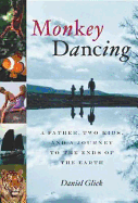 Monkey Dancing: A Father, Two Kids, and a Journey to the Ends of the Earth