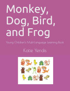 Monkey, Dog, Bird, and Frog: Young Children's Multi-Language Learning Book