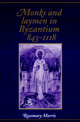 Monks and Laymen in Byzantium, 843-1118 - Morris, Rosemary