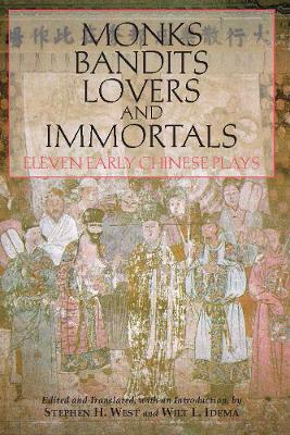 Monks, Bandits, Lovers, and Immortals: Eleven Early Chinese Plays - West, Stephen H. (Edited and translated by), and Idema, Wilt L. (Edited and translated by)