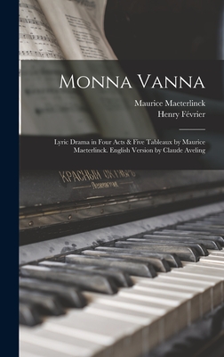 Monna Vanna; Lyric Drama in Four Acts & Five Tableaux by Maurice Maeterlinck. English Version by Claude Aveling - Maeterlinck, Maurice, and Fvrier, Henry