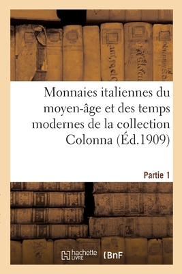 Monnaies Italiennes Du Moyen-?ge Et Des Temps Modernes de la Collection Colonna. Partie 1 - Canessa, Cesare, and Sambon, Arthur